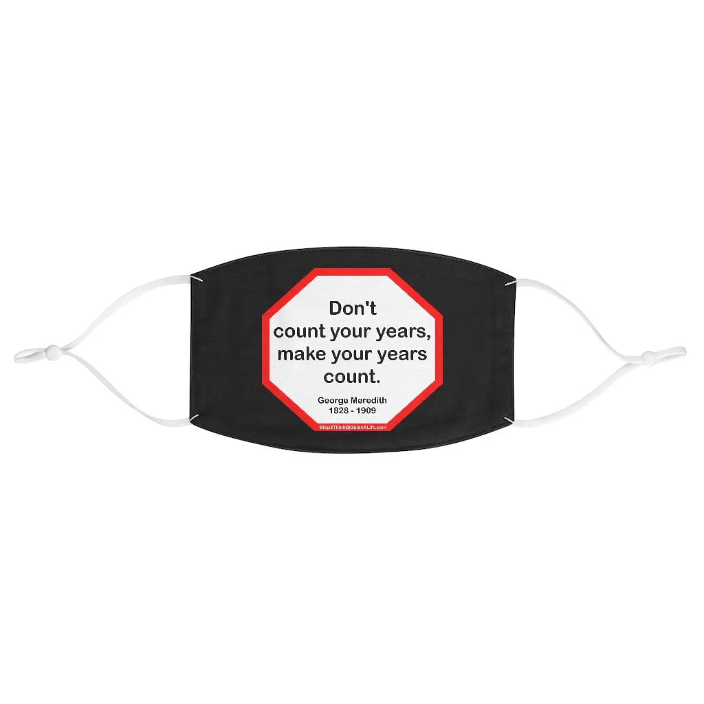Don't count your years, make your years count.  -  George Meredith  1828 - 1909  - B4Uspeak Make a Statement Fabric Face Mask blk