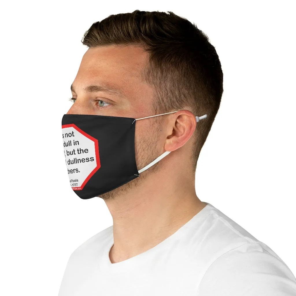 He is not only dull in himself, but the cause of dullness in others.  -  Samuel Foote  1720 - 1777  - B4Uspeak Make a Statement Fabric Face Mask blk